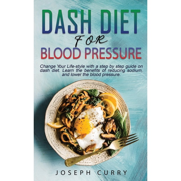 Dash Diet for Blood Pressure: Change Your Lifestyle with a step-by-step ...