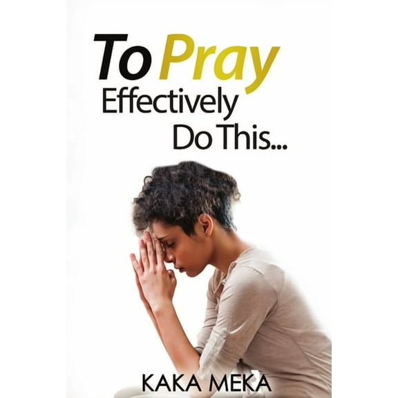 To Pray Effectively Do This, (Paperback)