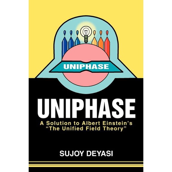 Uniphase: A Solution to Albert Einstein's the Unified Field Theory, (Paperback)
