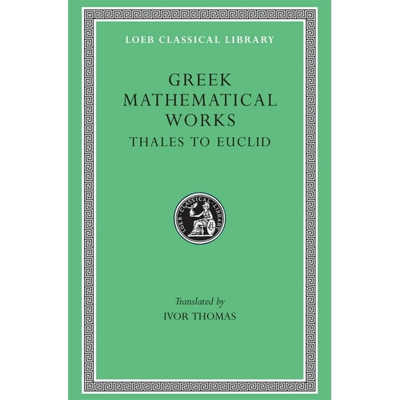 Loeb Classical Library: Greek Mathematical Works, Volume I: Thales to Euclid (Hardcover)
