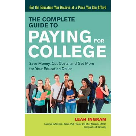 The Complete Guide to Paying for College : Save Money, Cut Costs, and Get More for Your Education (Best Way To Get Money For College)