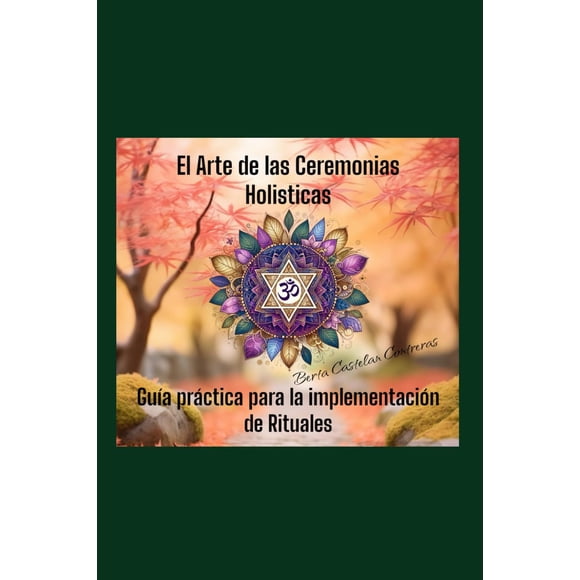El arte de las ceremonias holísticas: guía práctica