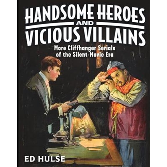 Pre-Owned Handsome Heroes and Vicious Villains: More Cliffhanger Serials of the Silent-Movie Era (Paperback) by Ed Hulse