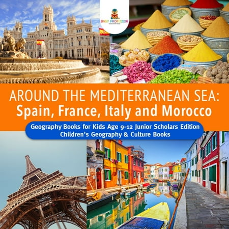 Around the Mediterranean Sea : Spain, France, Italy and Morocco | Geography Books for Kids Age 9-12 Junior Scholars Edition | Children's Geography & Culture Books -