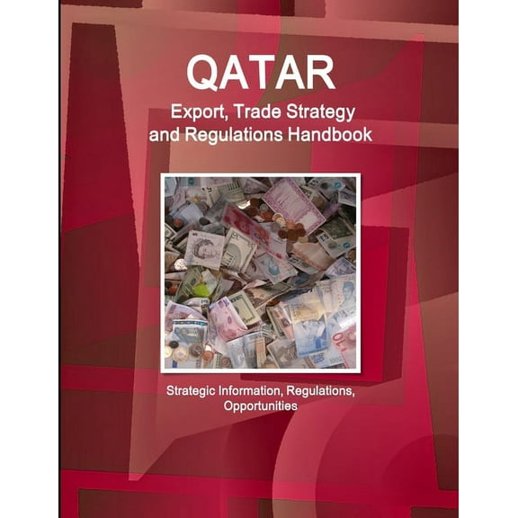 Qatar Export, Trade Strategy and Regulations Handbook - Strategic Information, Regulations, Opportunities (Paperback)
