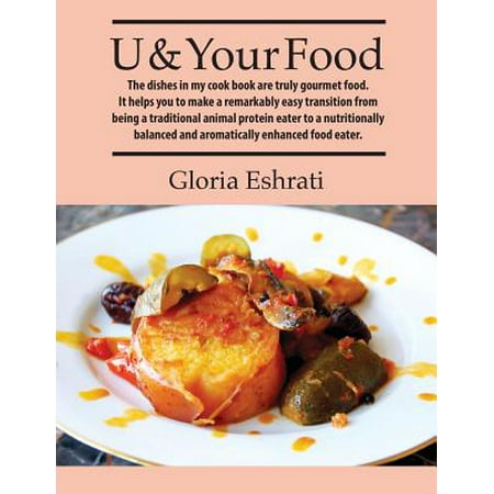 U & Your Food: The Dishes in My Cook Book Are Truly Gourmet Food. It Helps You to Have a Remarkably Easy Transition from Being Traditional Animal Protein Eater To, a Nutritionally Balanced and Aromatically Enhanced Food (Best Way To Have Whey Protein)