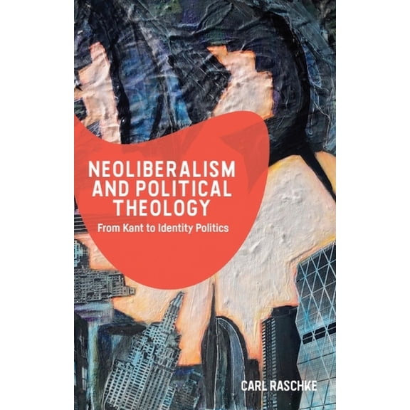 Neoliberalism and Political Theology: From Kant to Identity Politics, (Paperback)