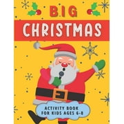 Big Christmas Activity Book For Kids Ages 6-8 : Creative Advent Entertainment for Boys and Girls. Having fun with Coloring Pages, Mazes, I Spy, Cut and Paste, Dot to Dot, And Puzzle Art Activities. (Paperback)