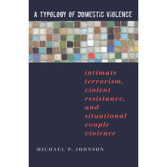 New England Gender, Crime & Law A Typology of Domestic Violence: Intimate Terrorism, Violent Resistance, and Situational Couple Violence, (Paperback)