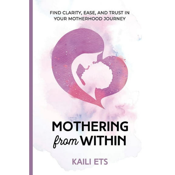 Mothering from Within: Find Clarity, Ease, and Trust in Your Motherhood Journey, (Paperback)