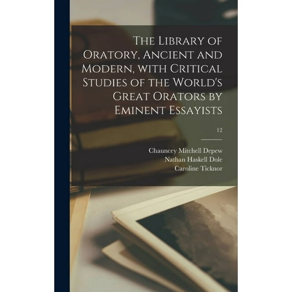 The Library of Oratory, Ancient and Modern, With Critical Studies of the World's Great Orators by Eminent Essayists; 12, (Hardcover)