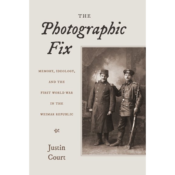 Social History, Popular Culture, and Pol The Photographic Fix: Memory, Ideology, and the First World War in the Weimar Republic, (Paperback)