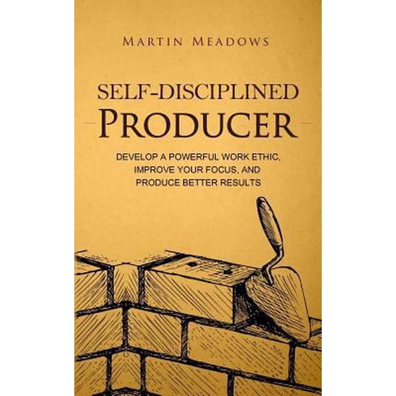 Pre-Owned Self-Disciplined Producer: Develop a Powerful Work Ethic, Improve Your Focus, and Produce Better Results (Paperback) 1986267601 9781986267601