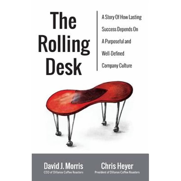 The Rolling Desk: A Story of How Lasting Success Depends on a Purposeful and Well-Defined Company Culture