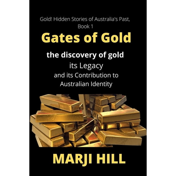 Gold! Hidden Stories of Australia's Gates of Gold: The Discovery of Gold, its Legacy and its Contribution to Australian Identity, Book 1, (Paperback)