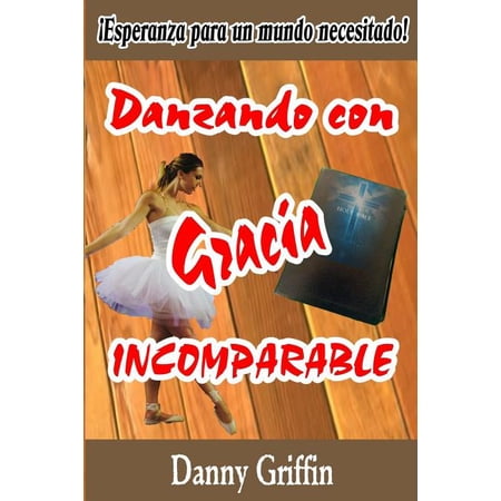 Danzando con GRACIA INCOMPARABLE : ¡Esperanza para un mundo necesitado! (Paperback)