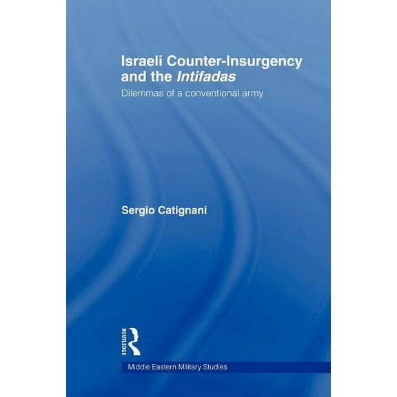 Middle Eastern Military Studies Israeli Counter-Insurgency and the Intifadas: Dilemmas of a Conventional Army, (Paperback)
