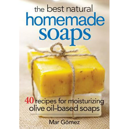 The Best Natural Homemade Soaps : 40 Recipes for Moisturizing Olive Oil-Based