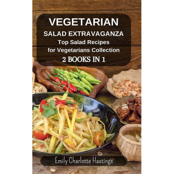 Vegetarian Salad Extravaganza: Top Salad Recipes for Vegetarians Collection - 2 Books in 1 (Hardcover)