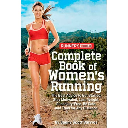 Runner's World Complete Book of Women's Running : The Best Advice to Get Started, Stay Motivated, Lose Weight, Run Injury-Free, Be  Safe, and Train for Any (Best Tunes To Run To)