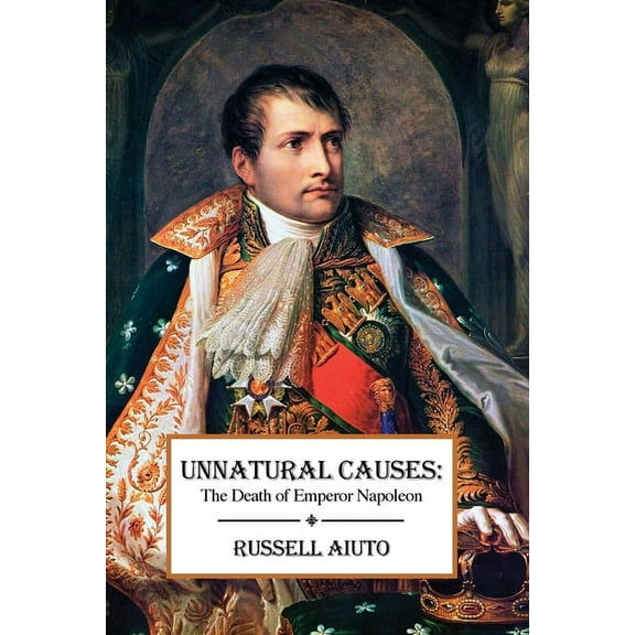 Unnatural Causes: The Death of Emperor Napoleon (Paperback)