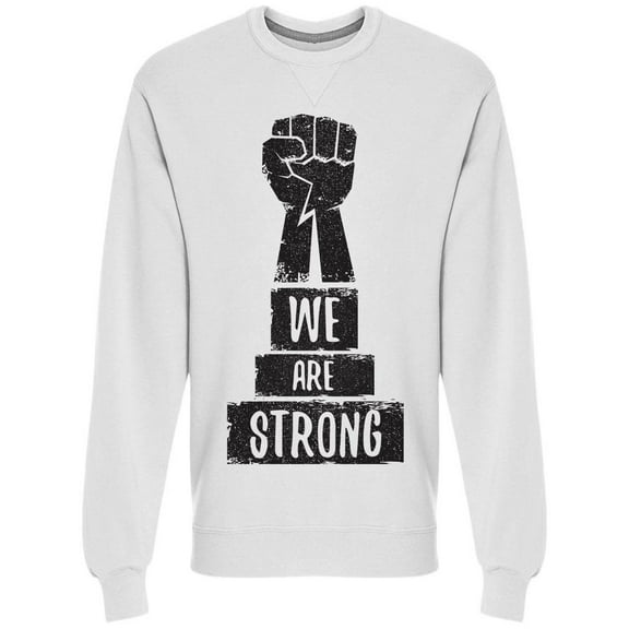 Fist: We Are Strong Sweatshirt Men -Image by Shutterstock, Male Small
