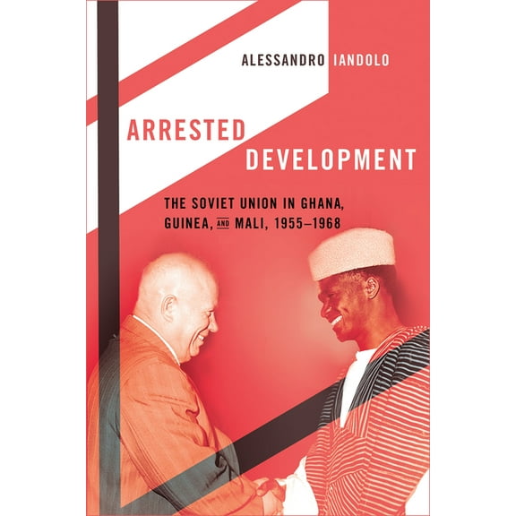Arrested Development: The Soviet Union in Ghana, Guinea, and Mali, 1955-1968, (Paperback)
