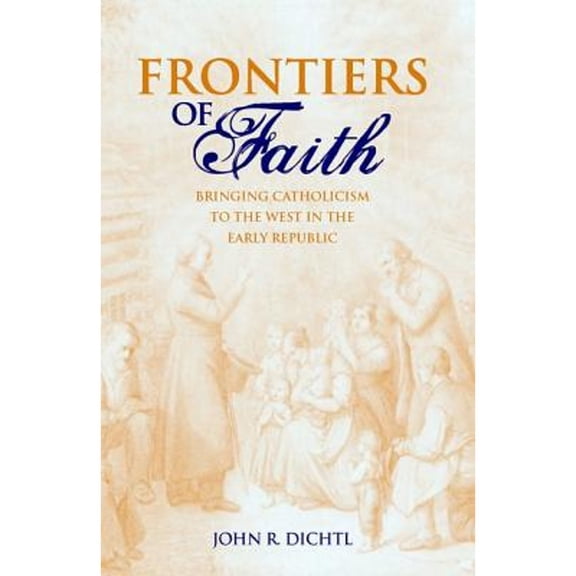 Pre-Owned Frontiers of Faith: Bringing Catholicism to the West in the Early Republic (Hardcover) 0813124867 9780813124865