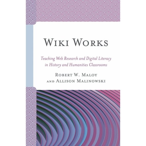 Wiki Works: Teaching Web Research and Digital Literacy in History and Humanities Classrooms, (Hardcover)