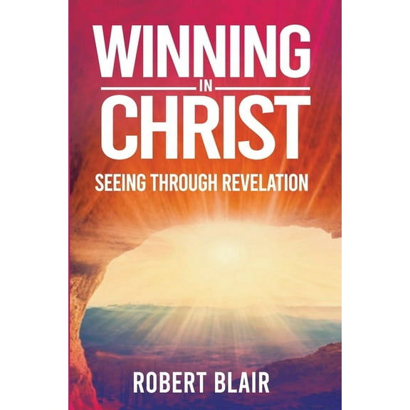 Winning in Christ: Seeing Through Revelation, (Paperback)