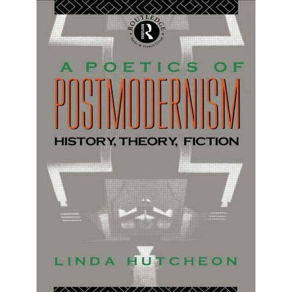 A Poetics of Postmodernism: History, Theory, Fiction, (Paperback)