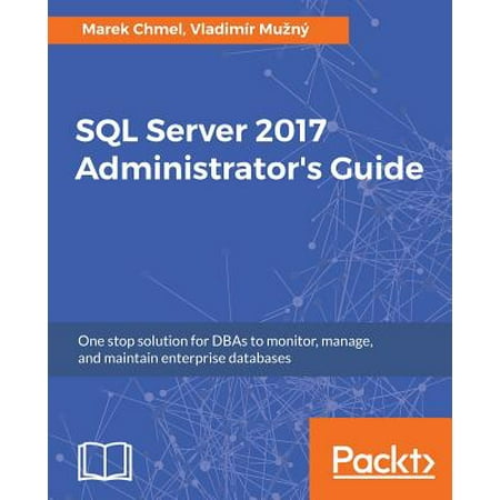 SQL Server 2017 Administrator's Guide (Sql Server 2019 Data Warehouse Best Practices)