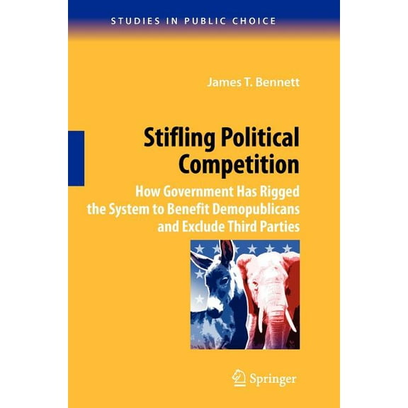 Studies in Public Choice Stifling Political Competition: How Government Has Rigged the System to Benefit Demopublicans and Exclude Third Parties, Book 12, (Paperback)