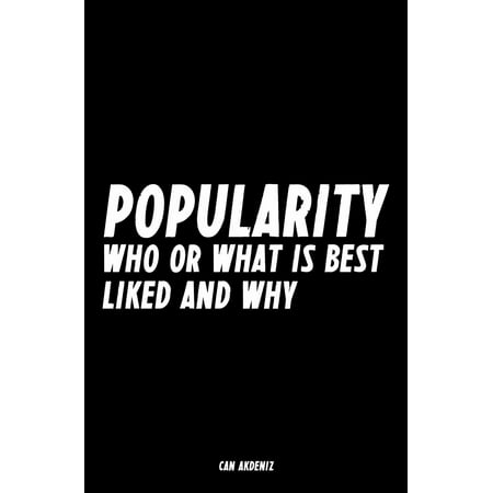 Popularity: Who or What is Best Liked and Why -