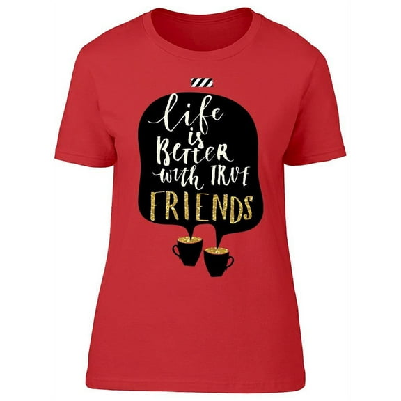 Life Is Better With Friends Fun T-Shirt Women -Image by Shutterstock, Female Medium