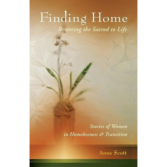Finding Home: Restoring the Sacred to Life: Stories of Women in Homelessness and Transition, (Paperback)