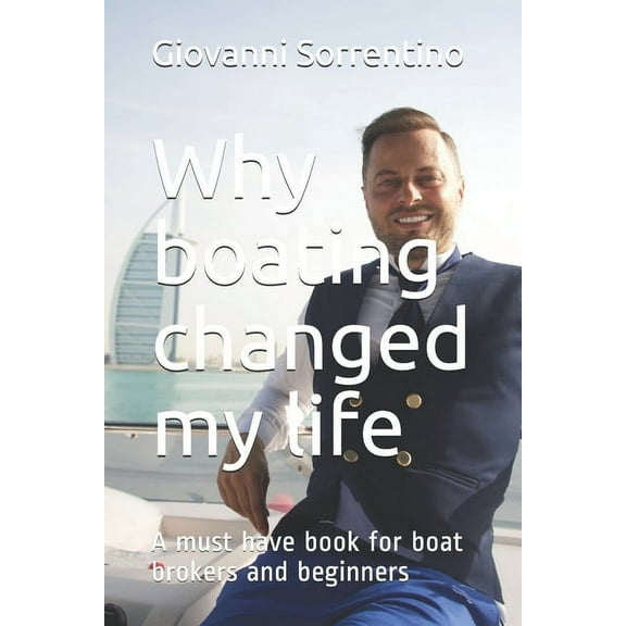 Why boating changed my life: A must have book for boat brokers and beginners