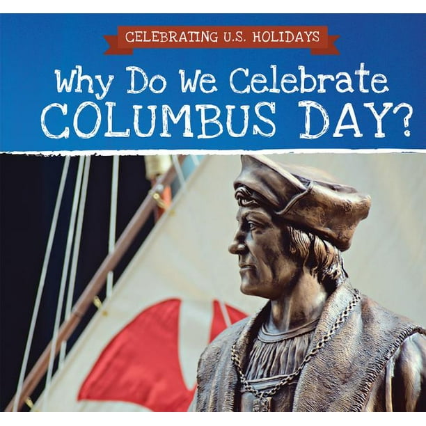 Celebrating U.S. Holidays Why Do We Celebrate Columbus Day? (Hardcover