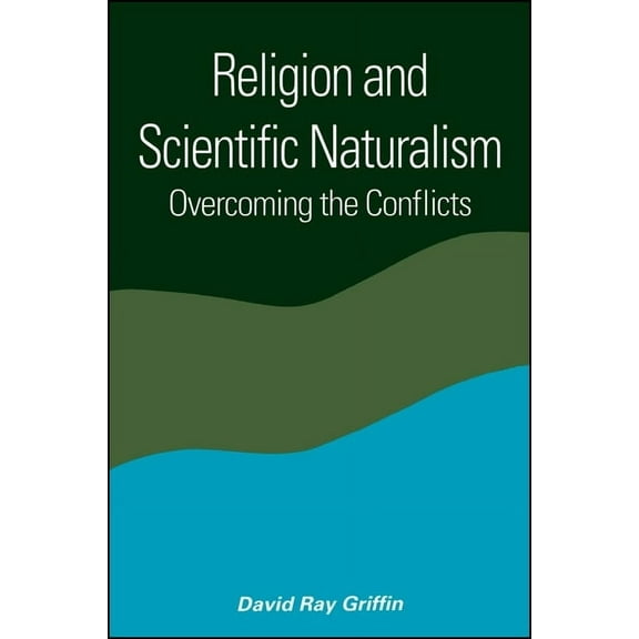 Suny Constructive Postmodern Thought: Religion and Scientific Naturalism: Overcoming the Conflicts (Paperback)