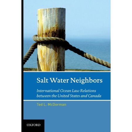 Salt Water Neighbors: International Ocean Law Relations Between the United States and Canada Hardcover