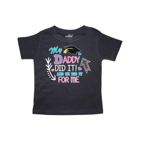 

Inktastic My Daddy Did It and He Did it For Me with Graduation Cap Gift Toddler Toddler Girl T-Shirt