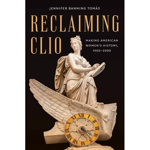 Reclaiming Clio: Making American Women's History, 1900-2000, (Paperback)