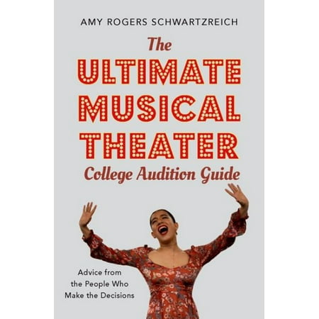 The Ultimate Musical Theater College Audition Guide : Advice from the People Who Make the