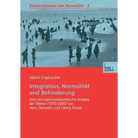Konstruktionen Von Normalität Integration, Normalität Und Behinderung: Eine Normalismustheoretische Analyse Der Werke (1970-2000) Von Hans Eberwein Un, Book 3, (Paperback)