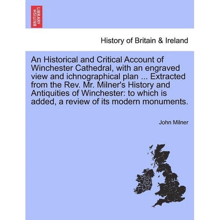 An Historical and Critical Account of Winchester Cathedral with an Engraved View and Ichnographical Plan ... Extracted (Paperback)