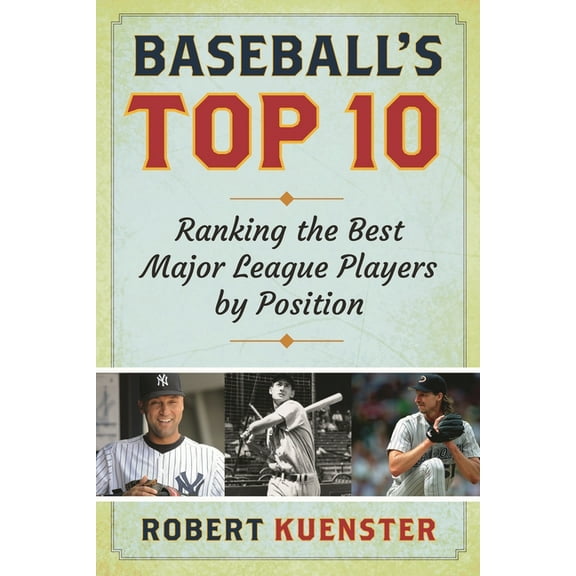 Baseball's Top 10: Ranking the Best Major League Players by Position, (Hardcover)