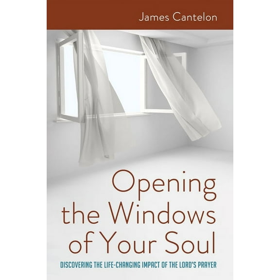 Opening the Windows of Your Soul: Discovering the Life-Changing Impact of the Lord's Prayer (Hardcover)