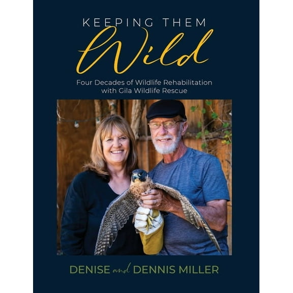 Keeping Them Wild: Four Decades of Wildlife Rehabilitation with Gila Wildlife Rescue, (Paperback)