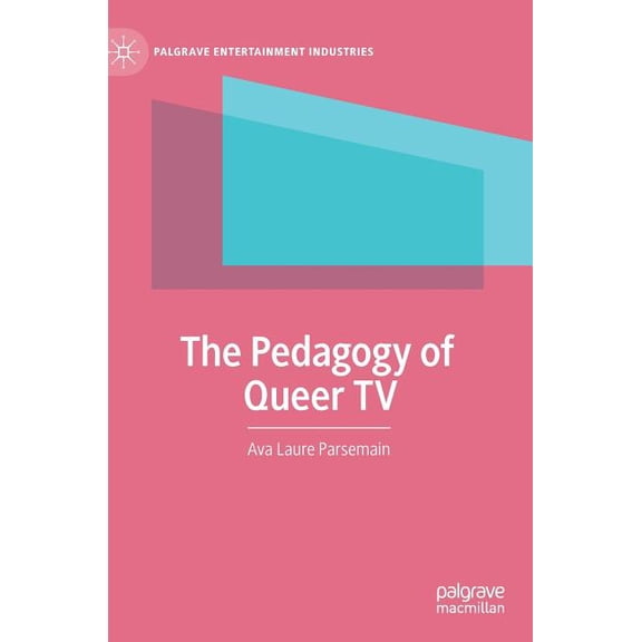 Palgrave Entertainment Industries The Pedagogy of Queer TV, (Hardcover)