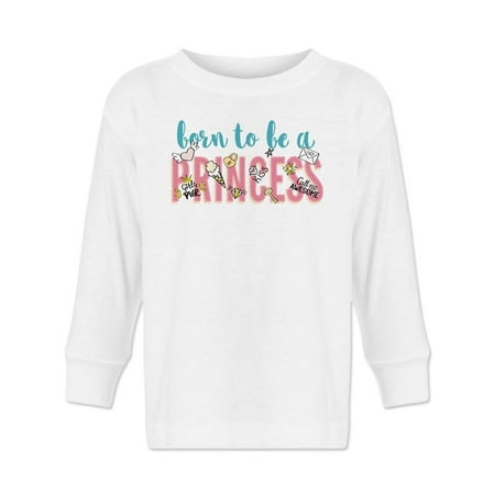 

Born To Be A Princess Quote . Long Sleeve Toddler -Image by Shutterstock 2 Toddler